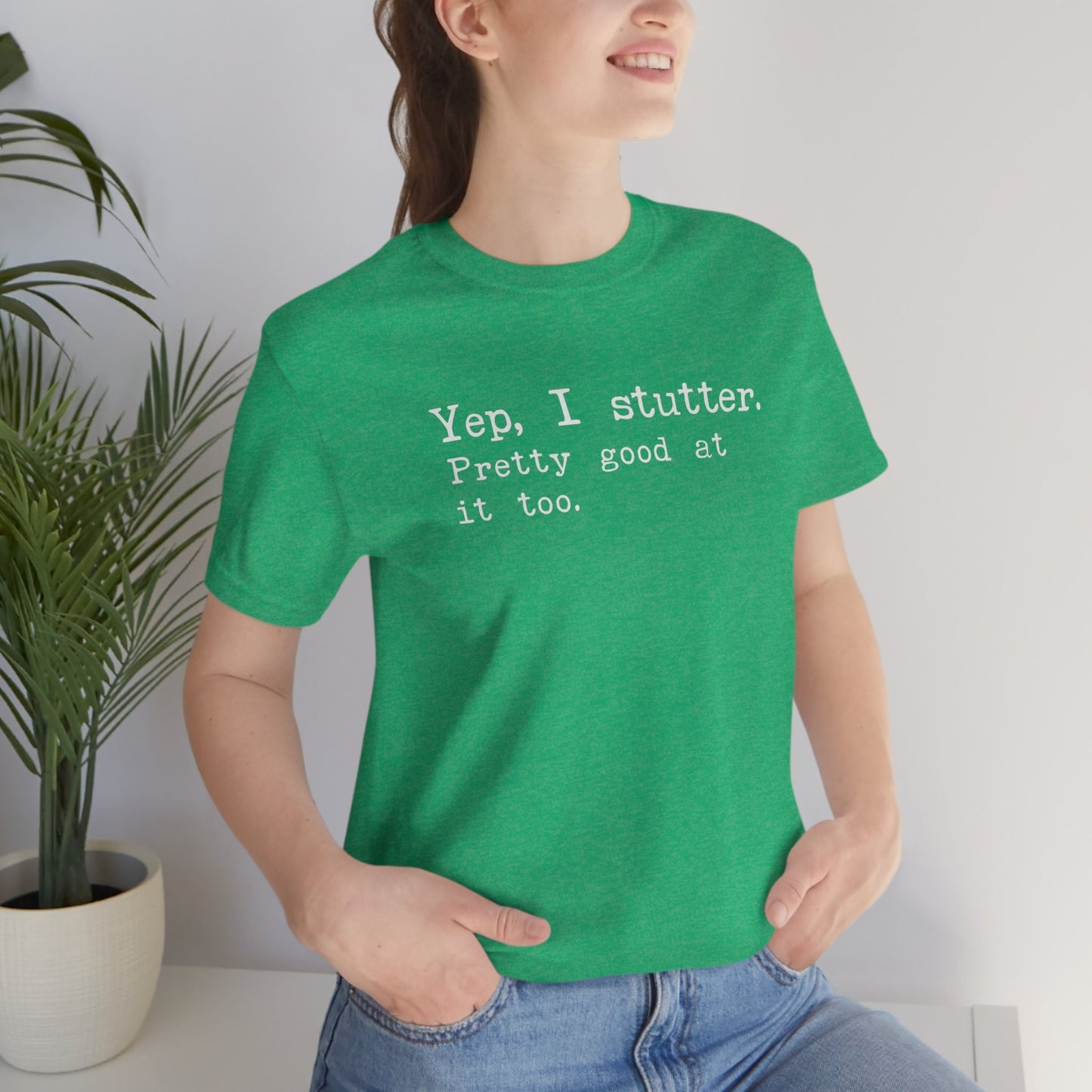 Yep I Stutter. Pretty Good At It Too - Unisex T-Shirt