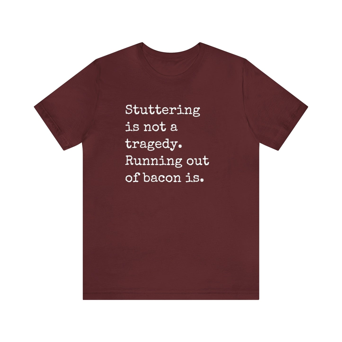 Funny Stuttering is Not a Tragedy, Running Out of Bacon Is T-shirt