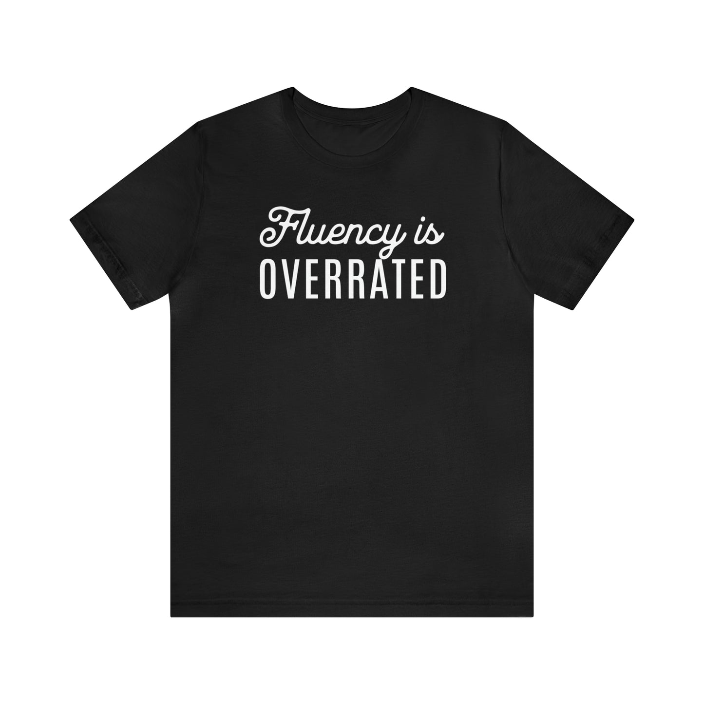 Fluency is Overrated Stuttering Tshirt