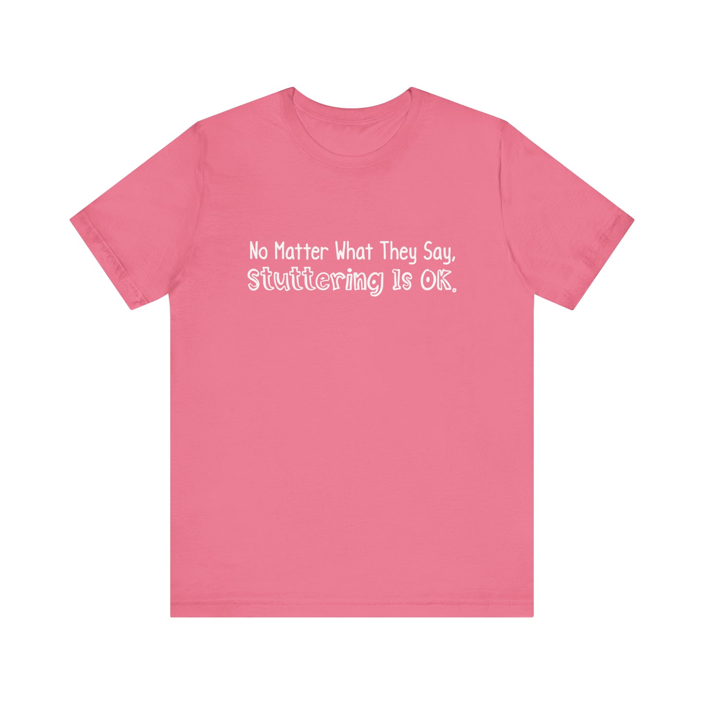 No Matter What They Say, Stuttering is OK - Minimalist Text Stutter Shirt