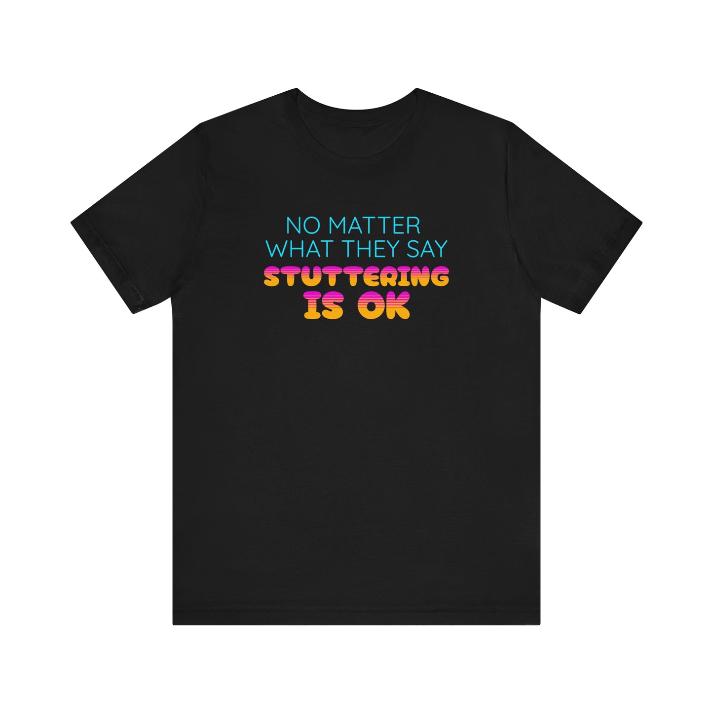 No Matter What They Say Stuttering is OK - Retro Text Stutter TShirt