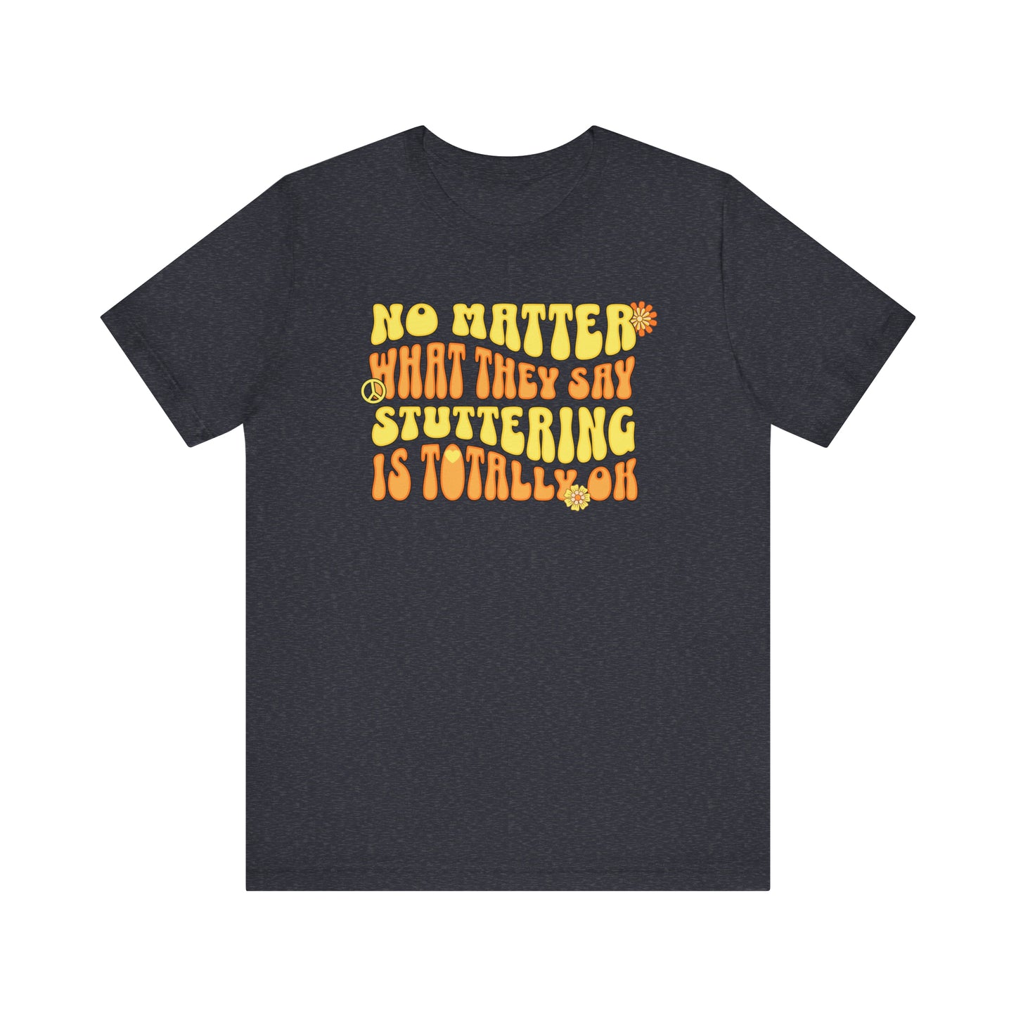 No Matter What They Say Stuttering is OK - Groovy Stuttering Tshirt