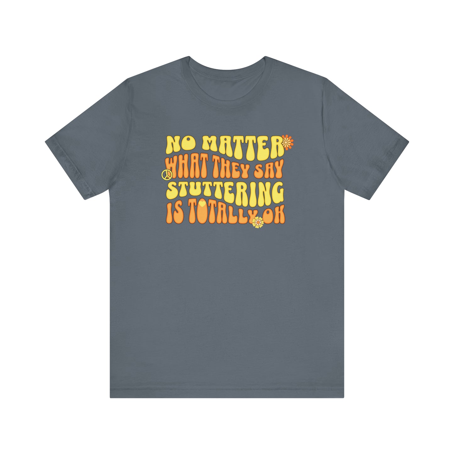 No Matter What They Say Stuttering is OK - Groovy Stuttering Tshirt