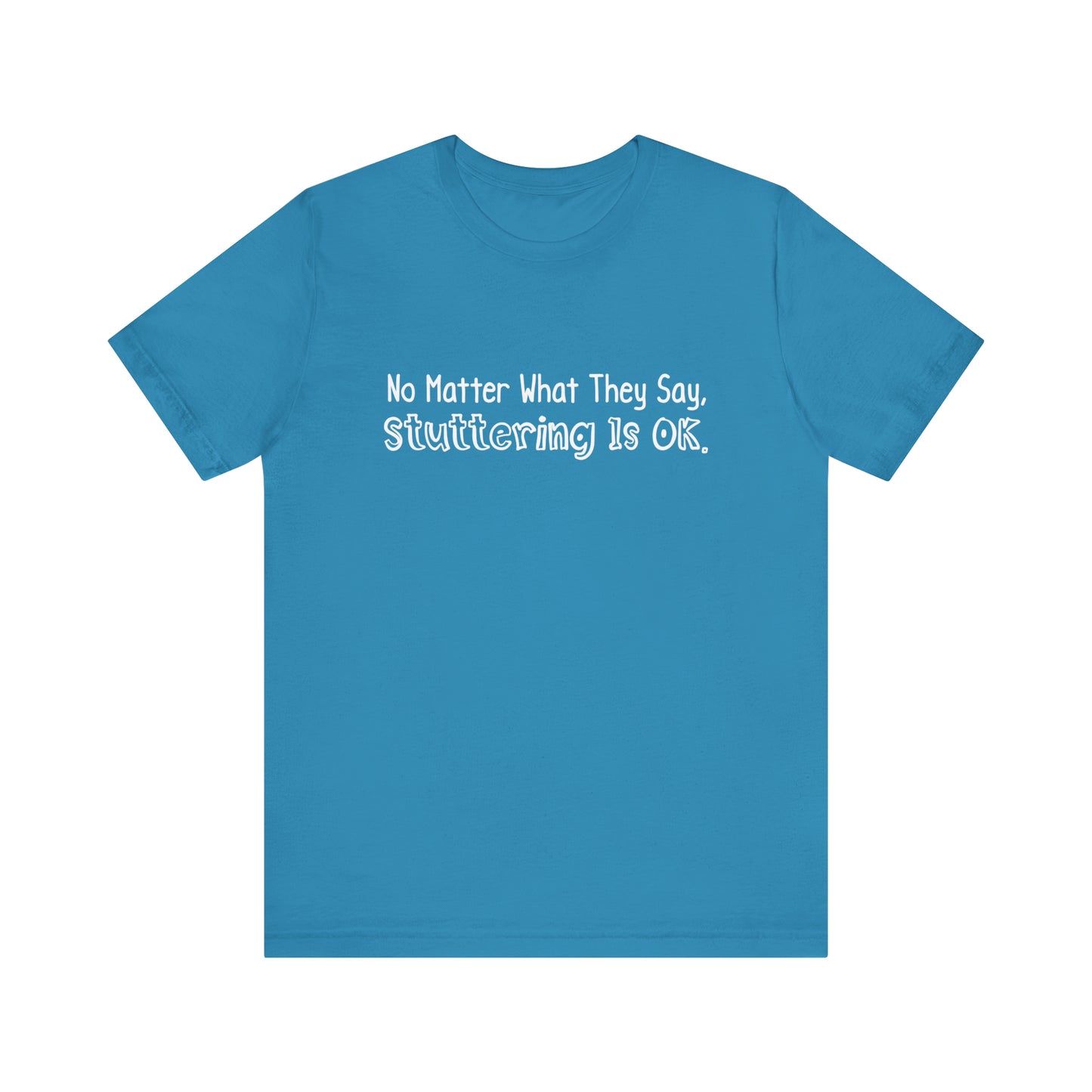 No Matter What They Say, Stuttering is OK - Minimalist Text Stutter Shirt