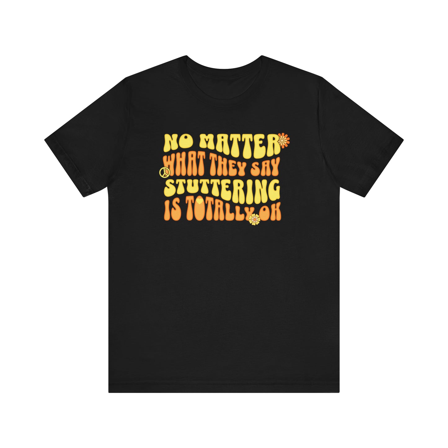 No Matter What They Say Stuttering is OK - Groovy Stuttering Tshirt