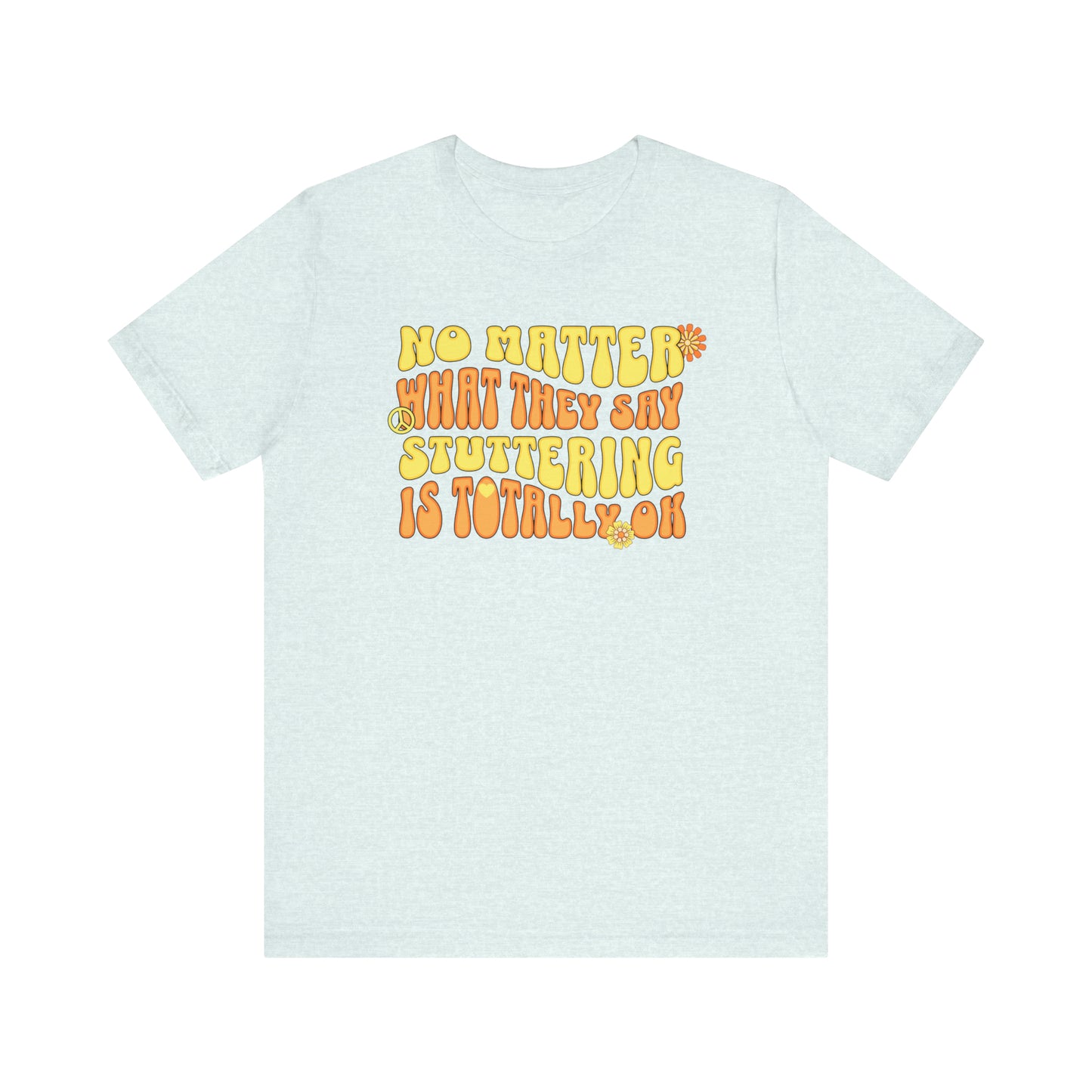 No Matter What They Say Stuttering is OK - Groovy Stuttering Tshirt