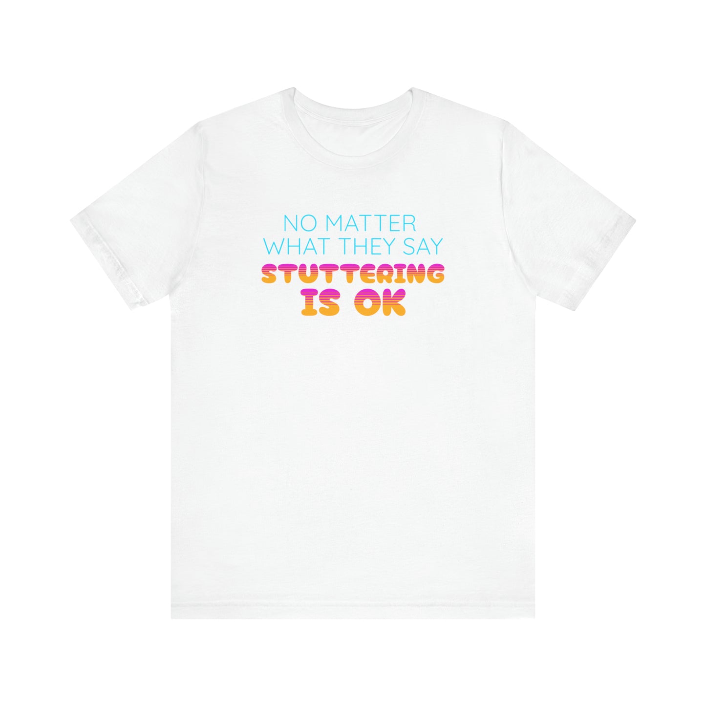 No Matter What They Say Stuttering is OK - Retro Text Stutter TShirt