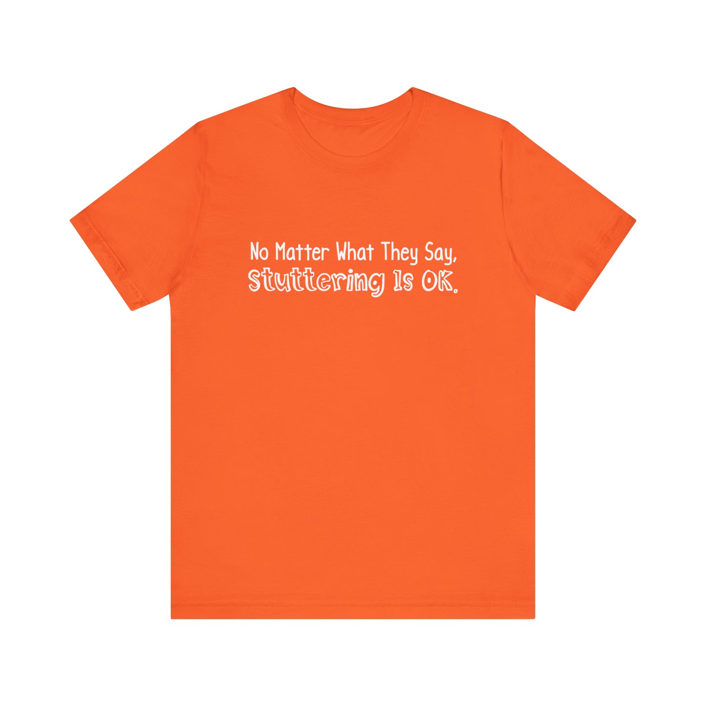 No Matter What They Say, Stuttering is OK - Minimalist Text Stutter Shirt