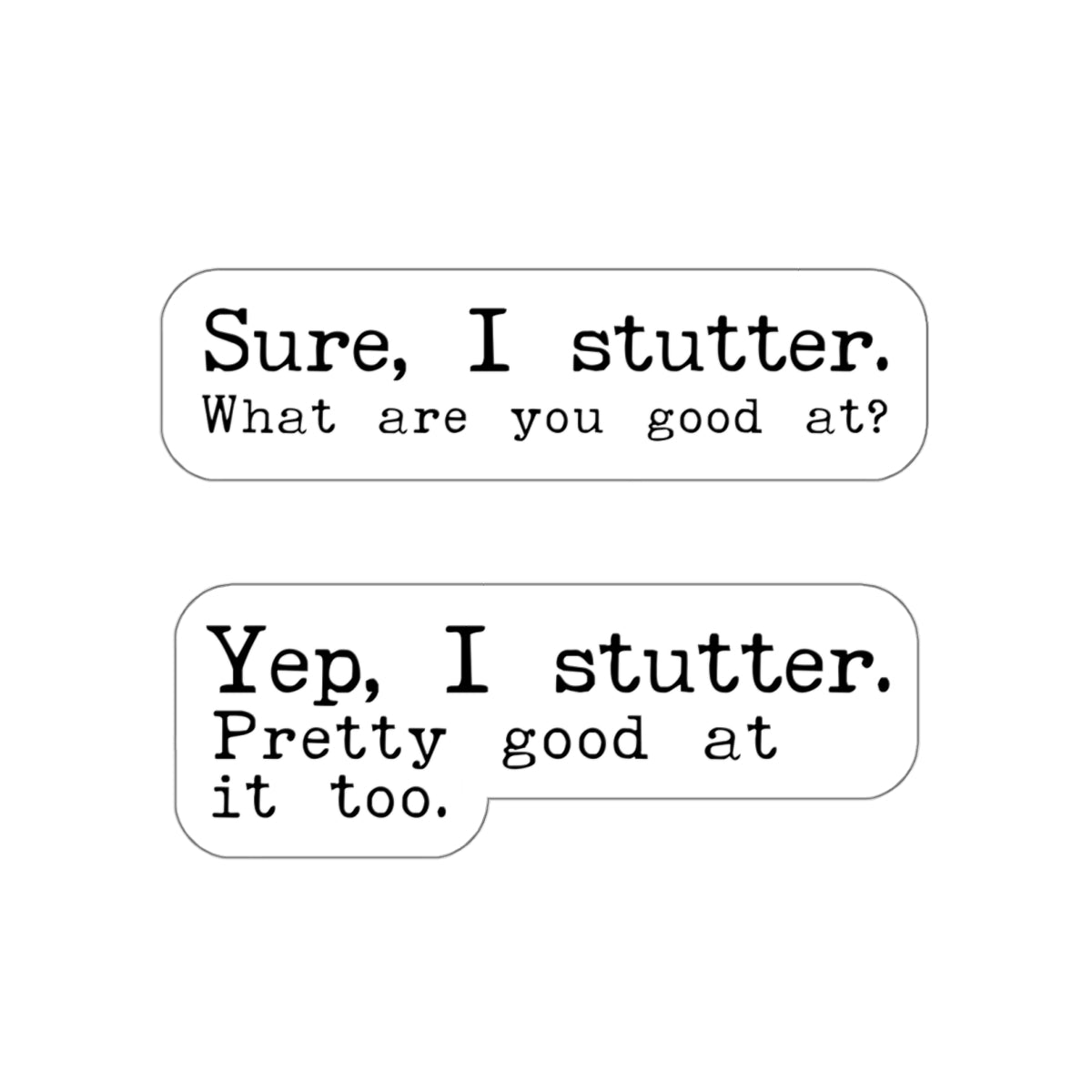 Set of 2 Stuttering Stickers (Sure I Stutter. What are you good at?; Yep, I Stutter. Pretty good at it too.)