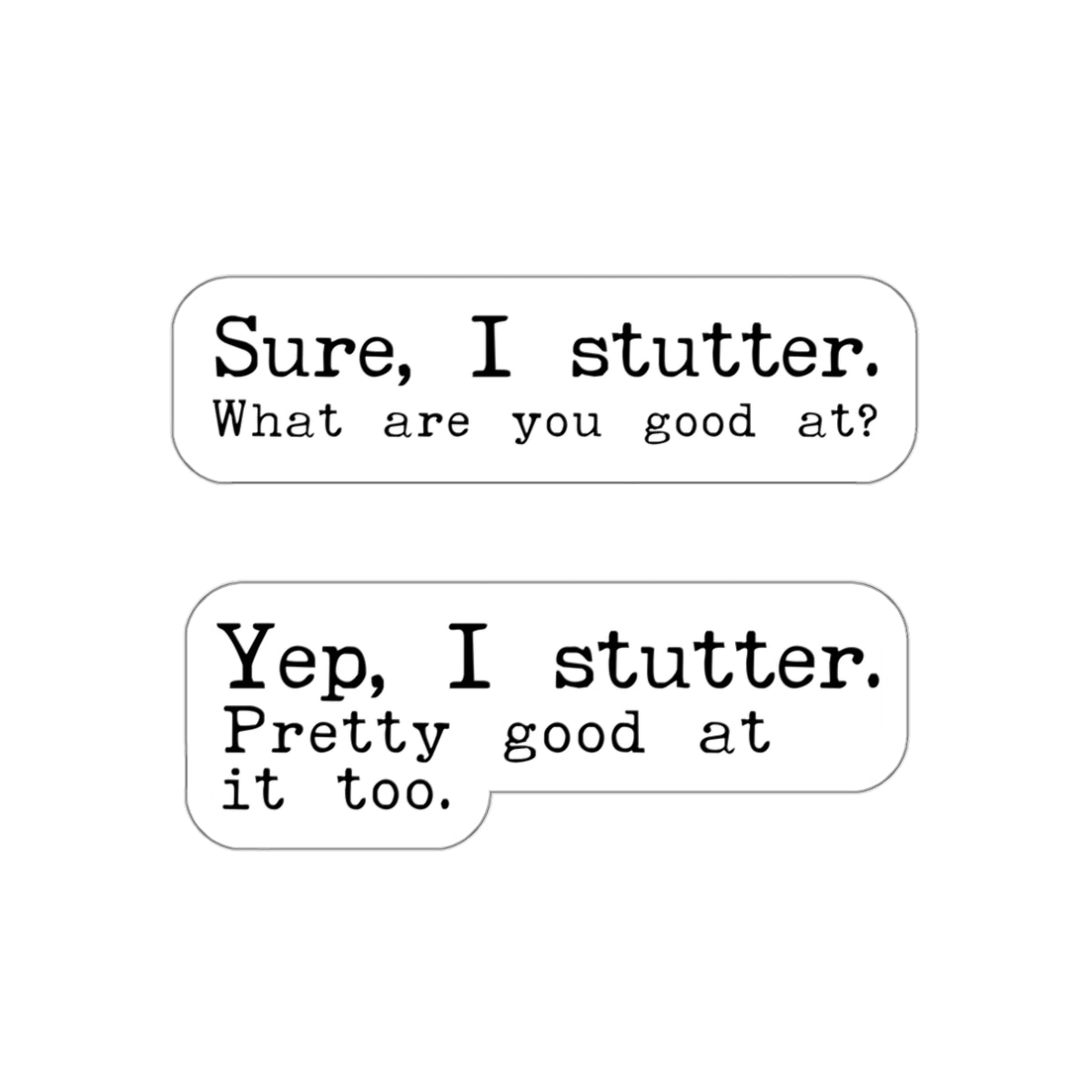 Set of 2 Stuttering Stickers (Sure I Stutter. What are you good at?; Yep, I Stutter. Pretty good at it too.)