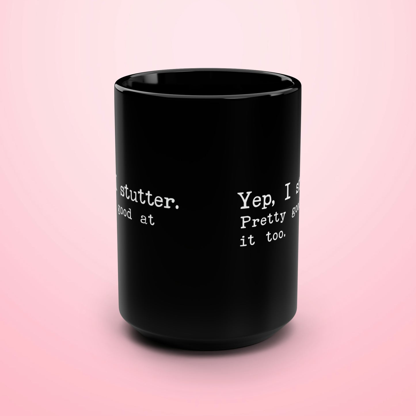 "Yep, I Stutter. Pretty Good at it Too" Black 15 oz Mug