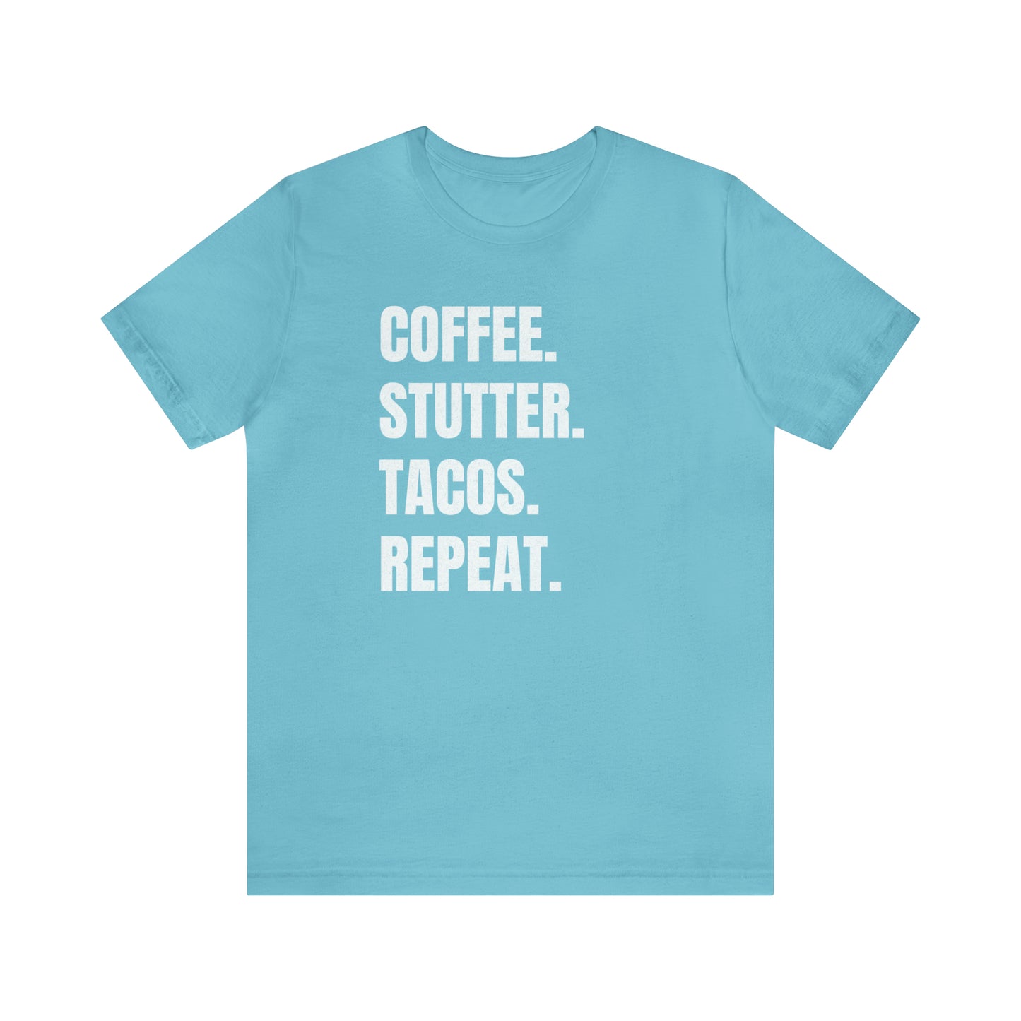 Coffee. Stutter. Tacos. Repeat. T-shirt