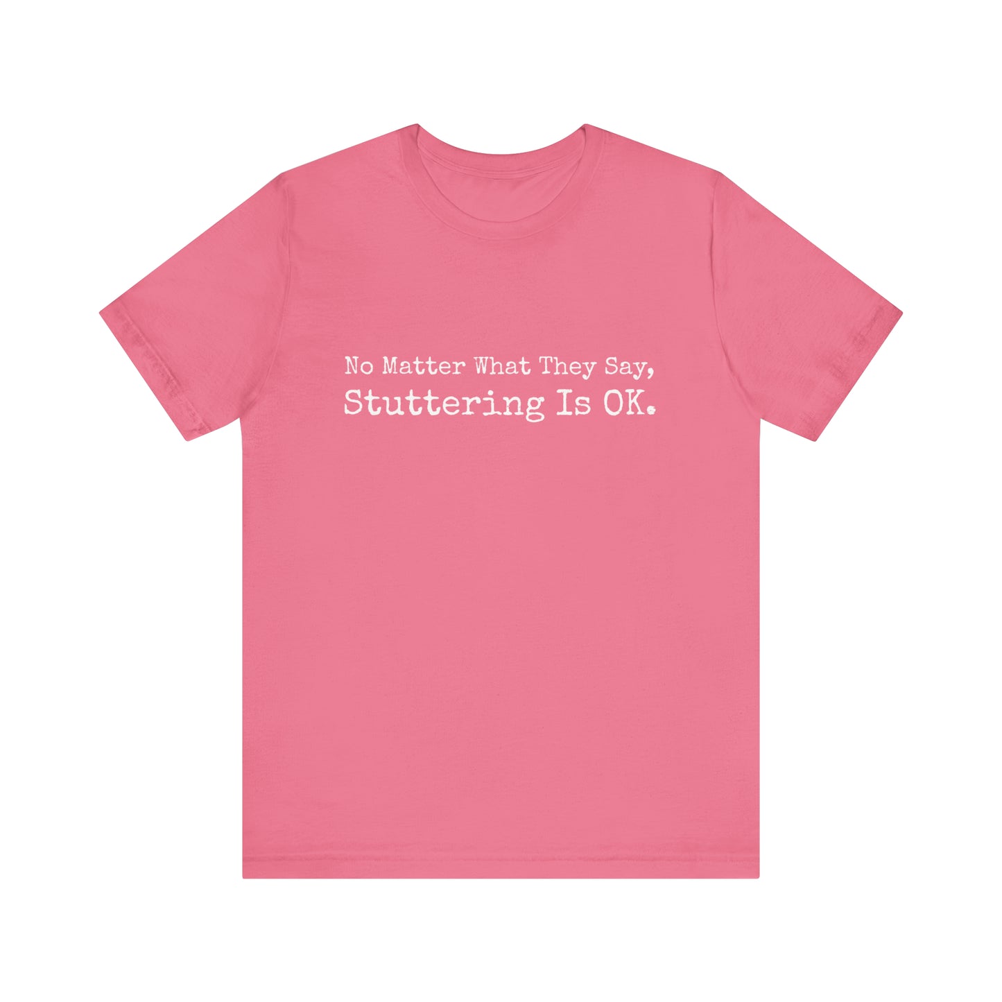 No Matter What They Say, Stuttering is OK - Minimalist Stutter Shirt