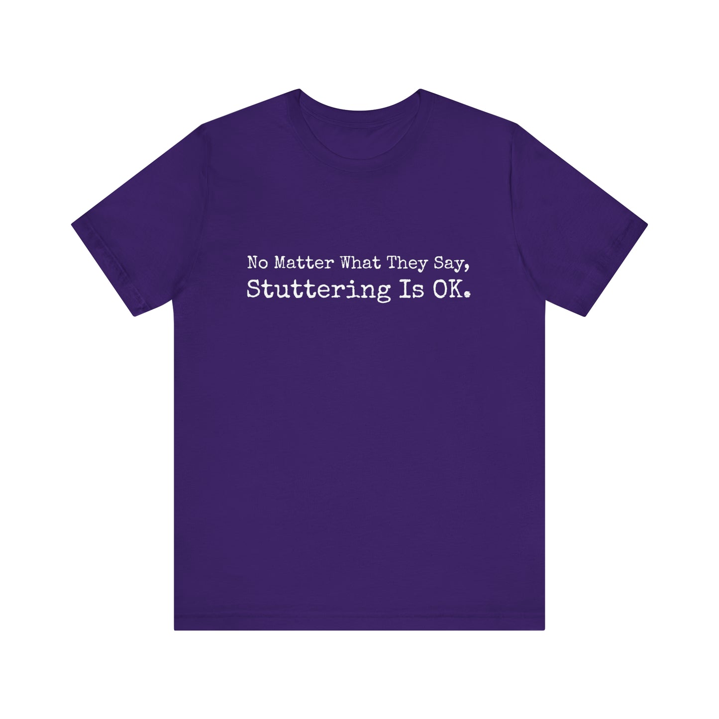 No Matter What They Say, Stuttering is OK - Minimalist Stutter Shirt