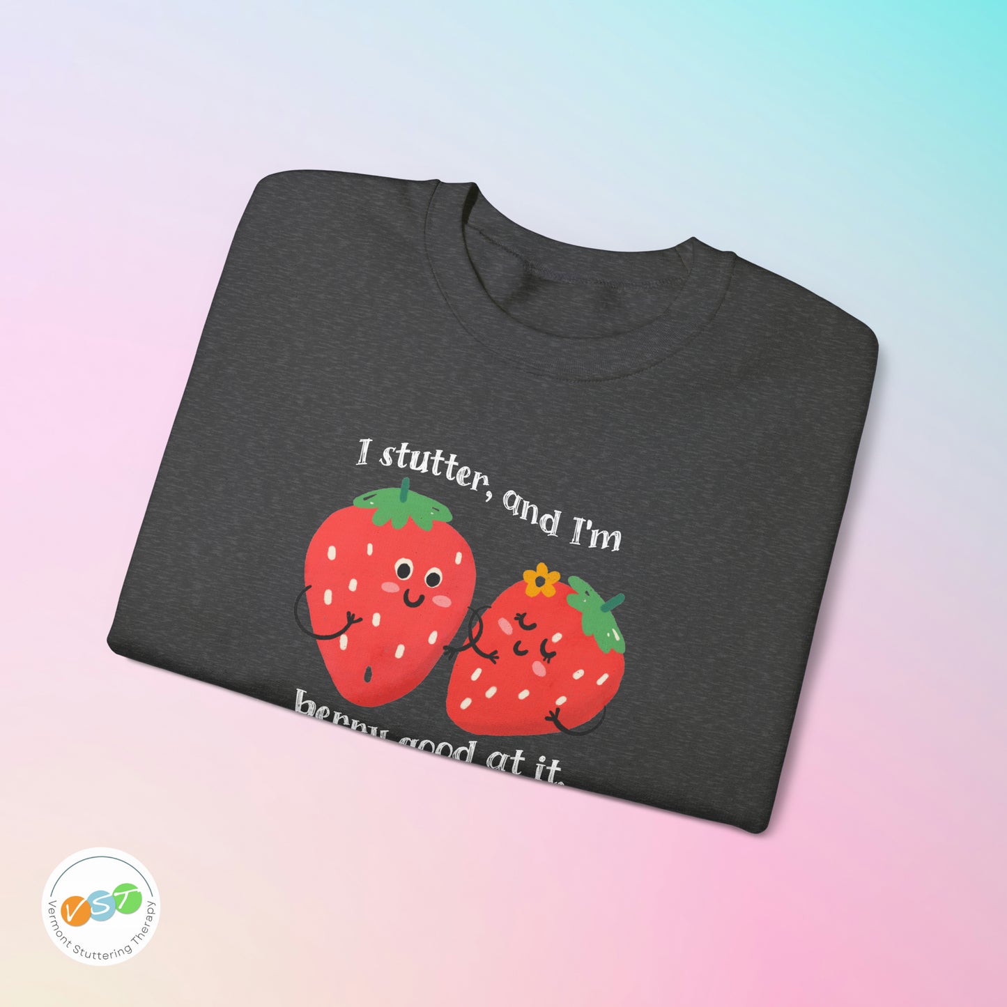 I Stutter and I'm Berry Good at It Strawberry Stuttering Sweatshirt