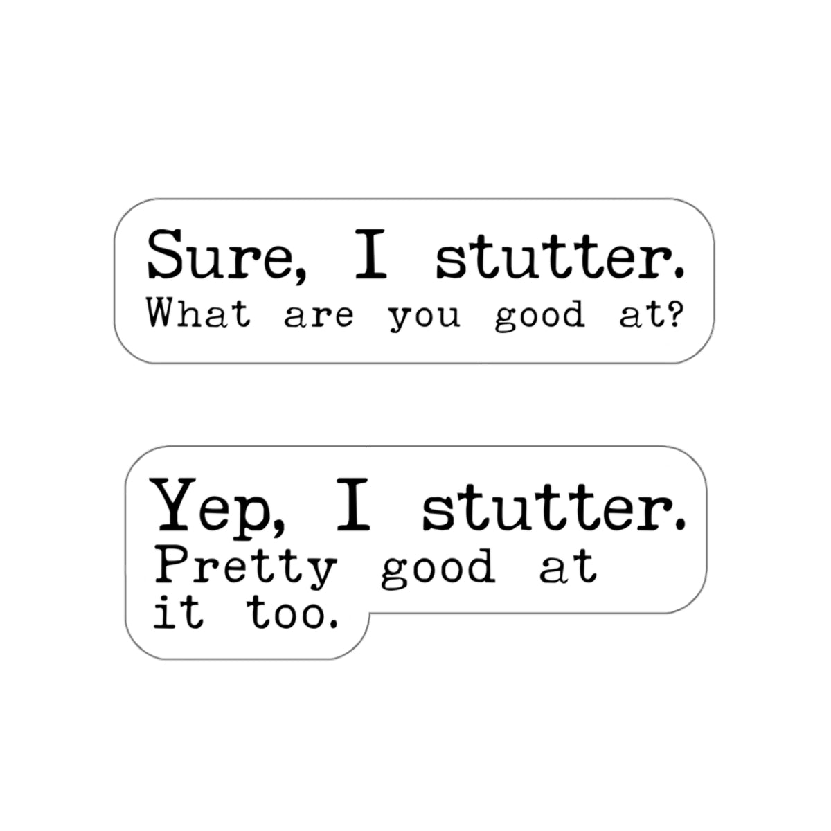 Set of 2 Stuttering Stickers (Sure I Stutter. What are you good at?; Yep, I Stutter. Pretty good at it too.)