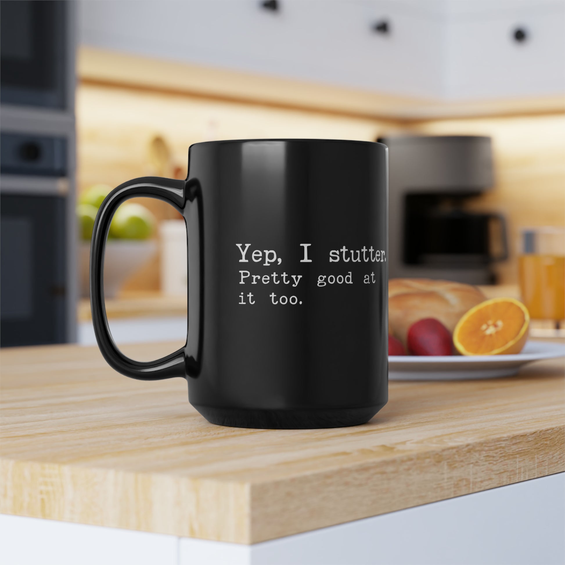 "Yep, I Stutter. Pretty Good at it Too" Black 15 oz Mug