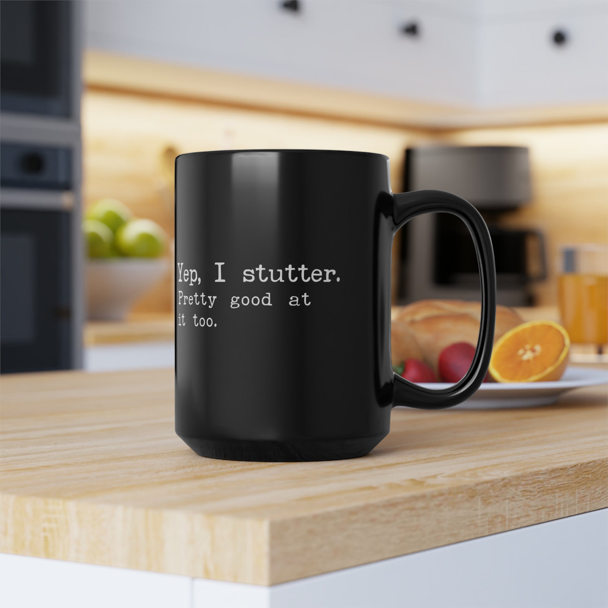 "Yep, I Stutter. Pretty Good at it Too" Black 15 oz Mug