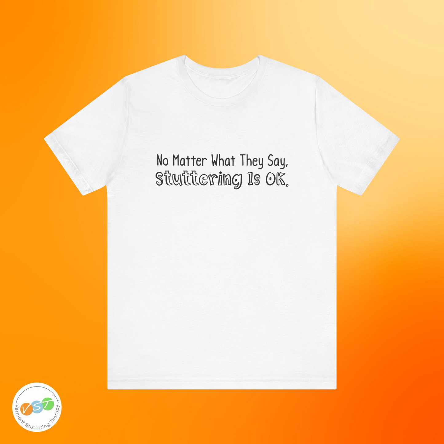 No Matter What They Say, Stuttering is OK - Minimalist Text Stutter Shirt