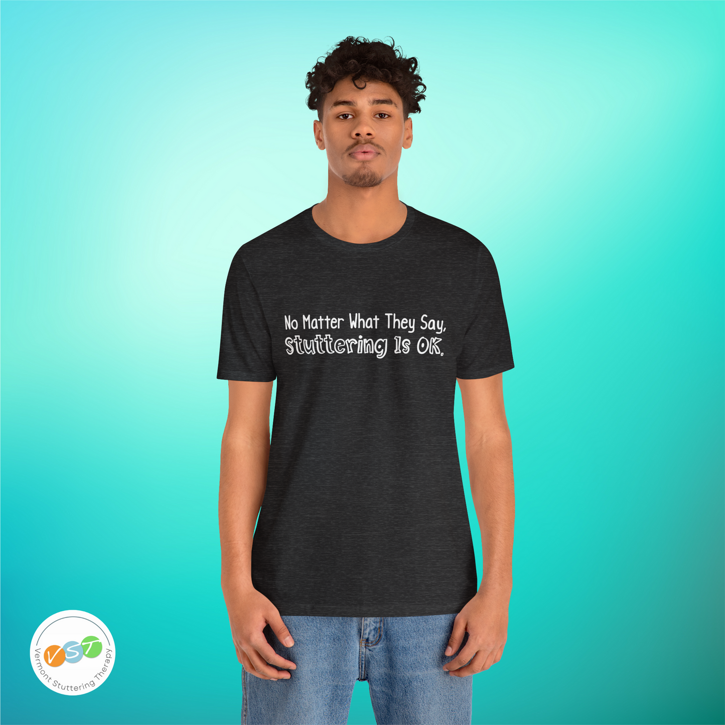 No Matter What They Say, Stuttering is OK - Minimalist Text Stutter Shirt