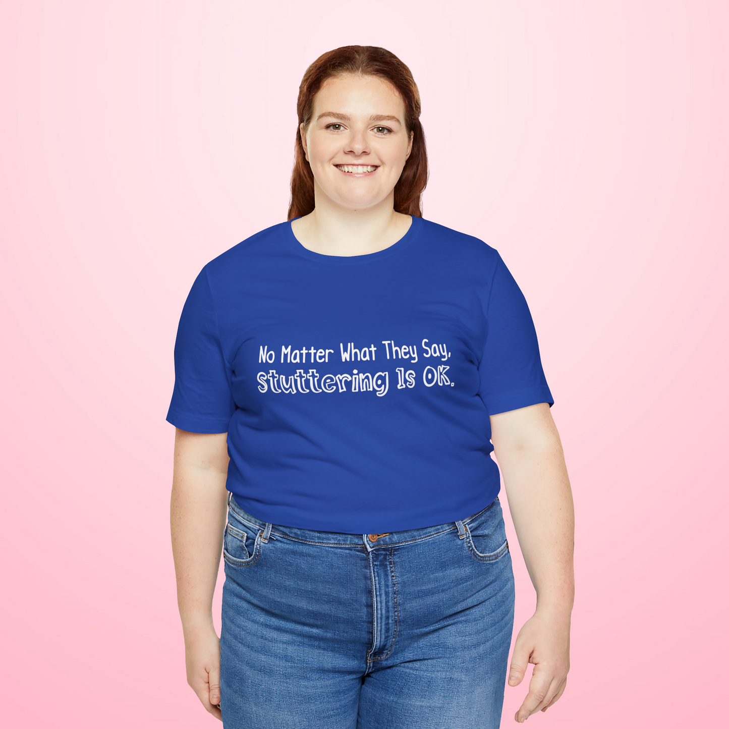 No Matter What They Say, Stuttering is OK - Minimalist Text Stutter Shirt