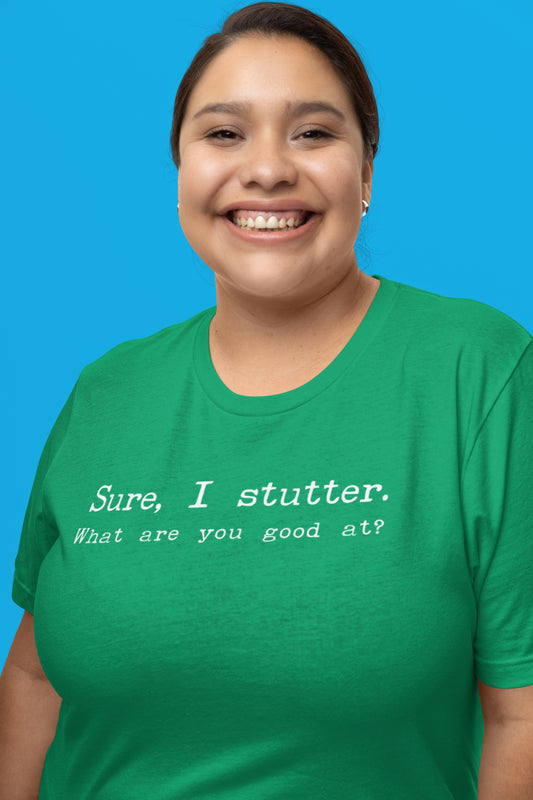 "Sure, I Stutter. What are You Good At?" Stuttering T-Shirt