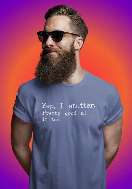 Yep I Stutter Pretty Good at it Too - Unisex T-Shirt (International Shipping)