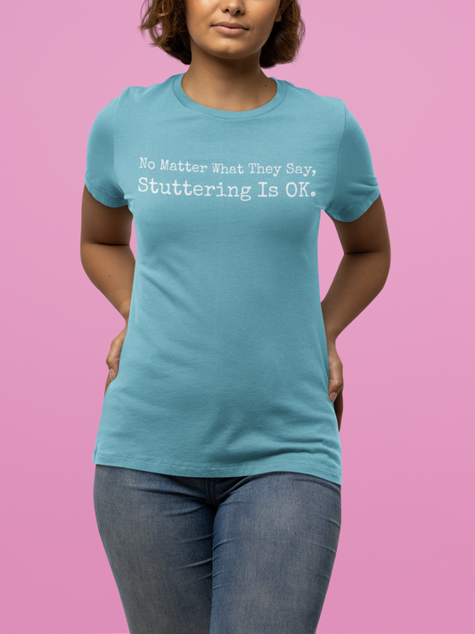 No Matter What They Say, Stuttering is OK - Minimalist Stutter Shirt