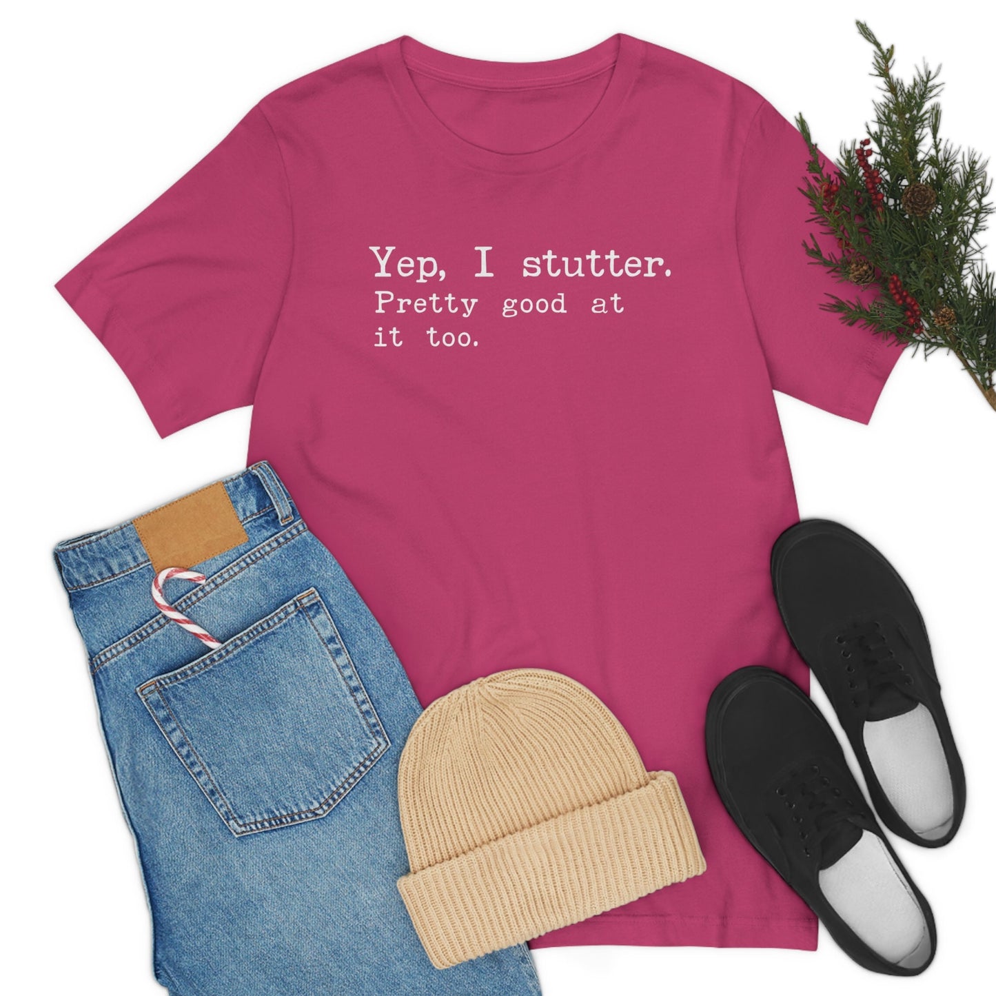 Yep I Stutter. Pretty Good At It Too - Unisex T-Shirt