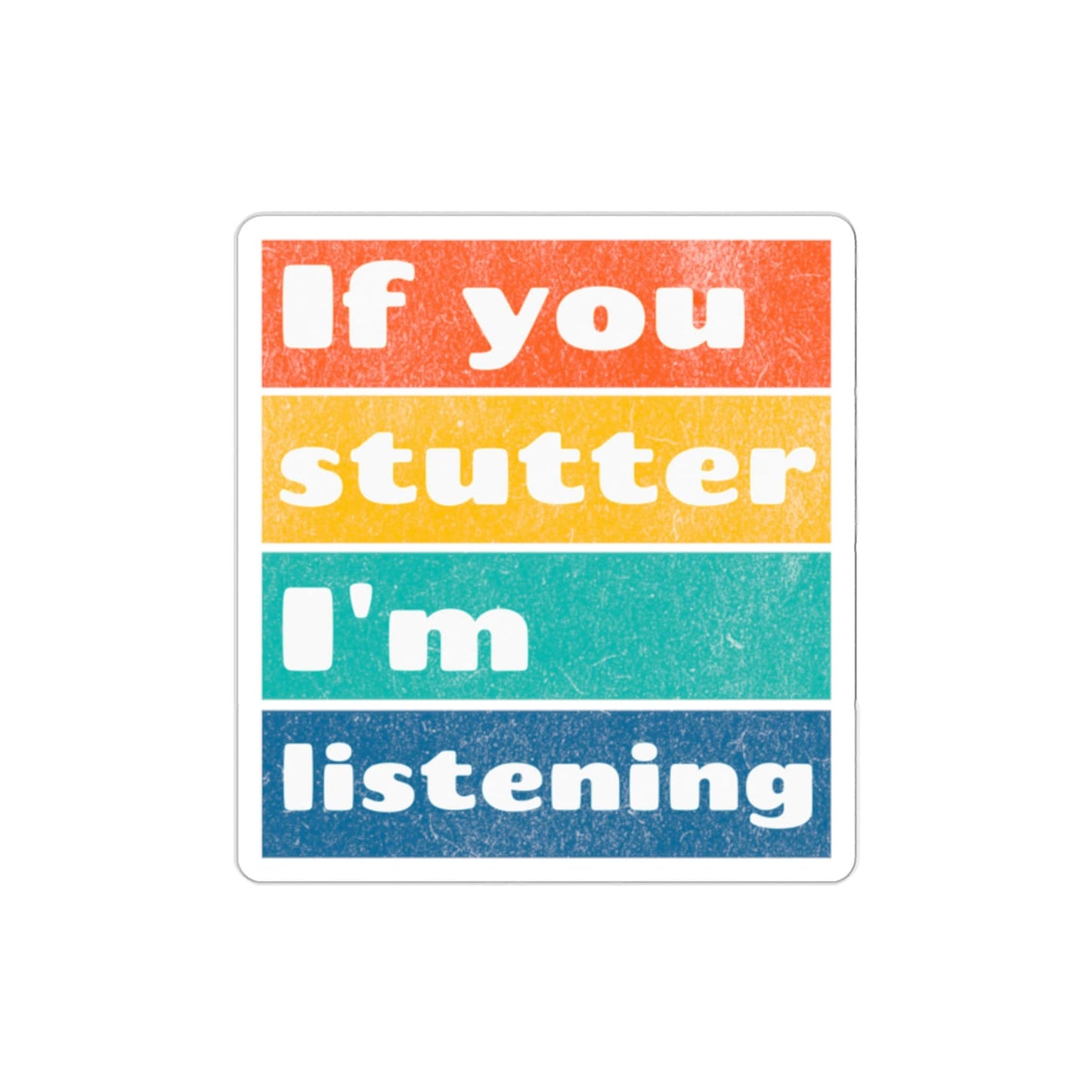 If you Stutter I'm Listening Sticker, 2", 3", 4", 5"