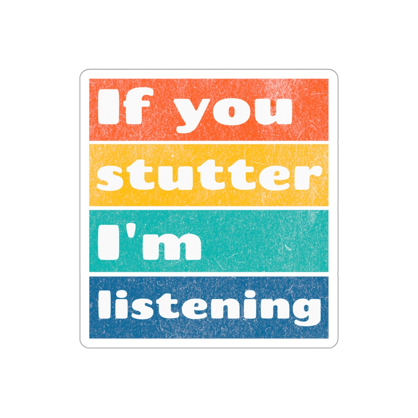 If you Stutter I'm Listening Sticker, 2", 3", 4", 5"