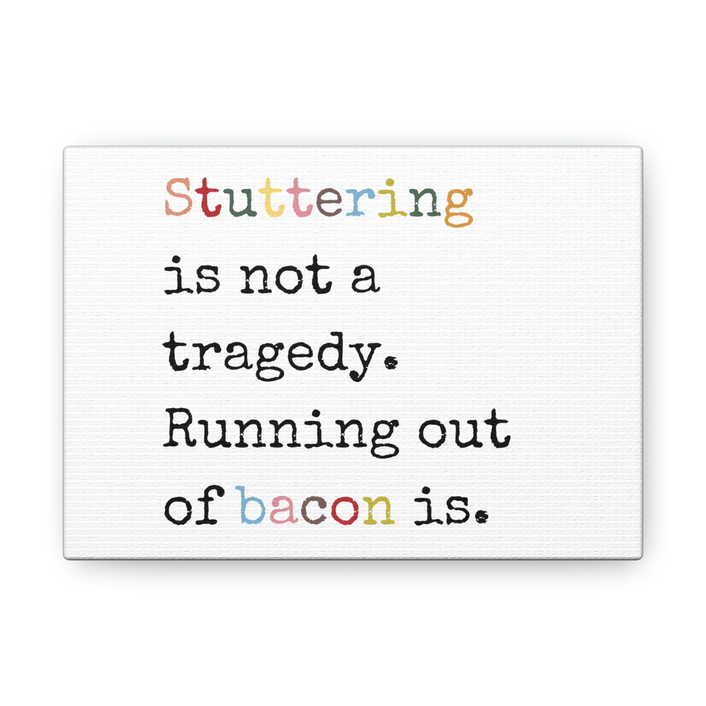 Stuttering is Not a Tragedy, Running Out of Bacon Is. Canvas Wall Art