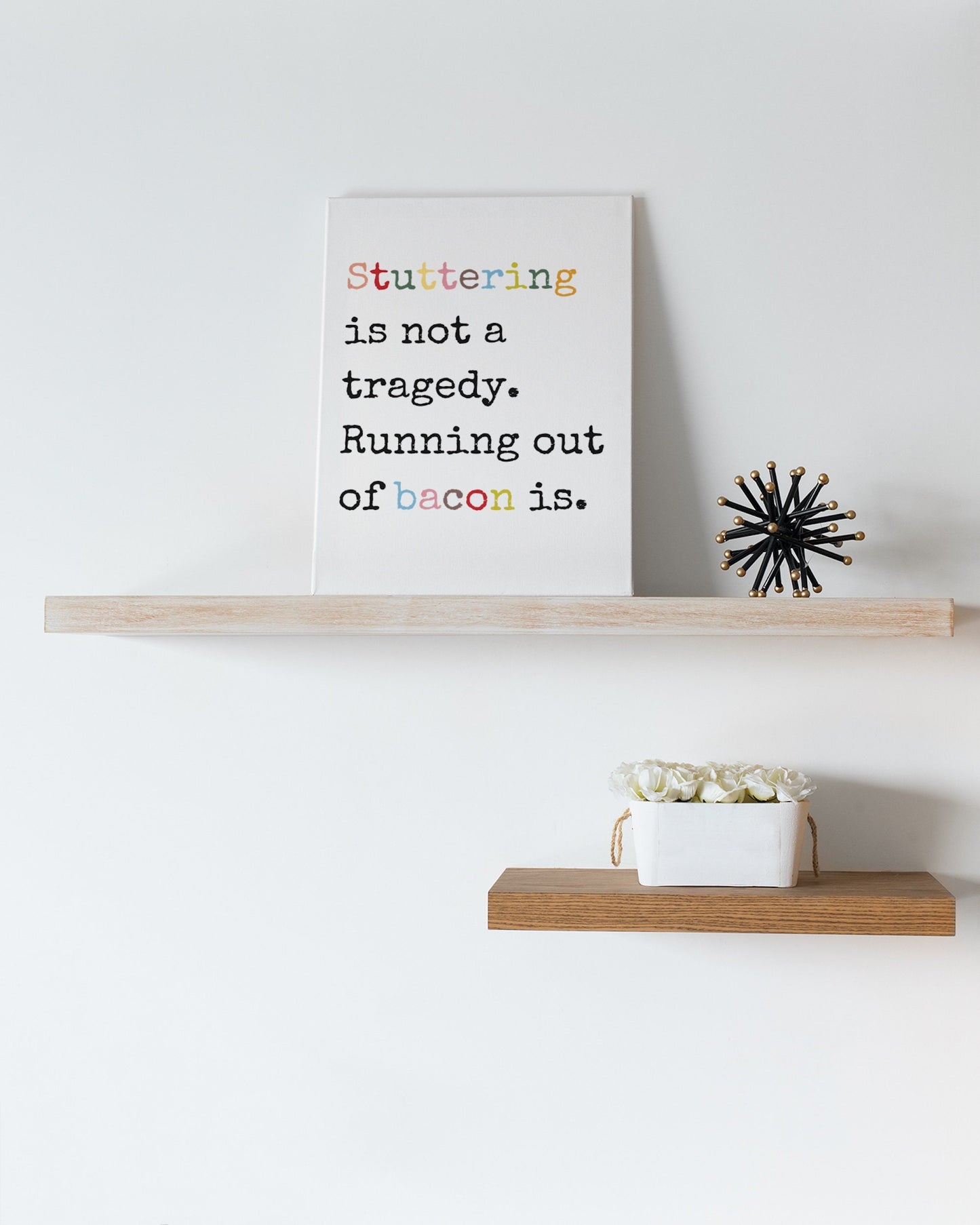 Stuttering is Not a Tragedy, Running Out of Bacon Is. Canvas Wall Art