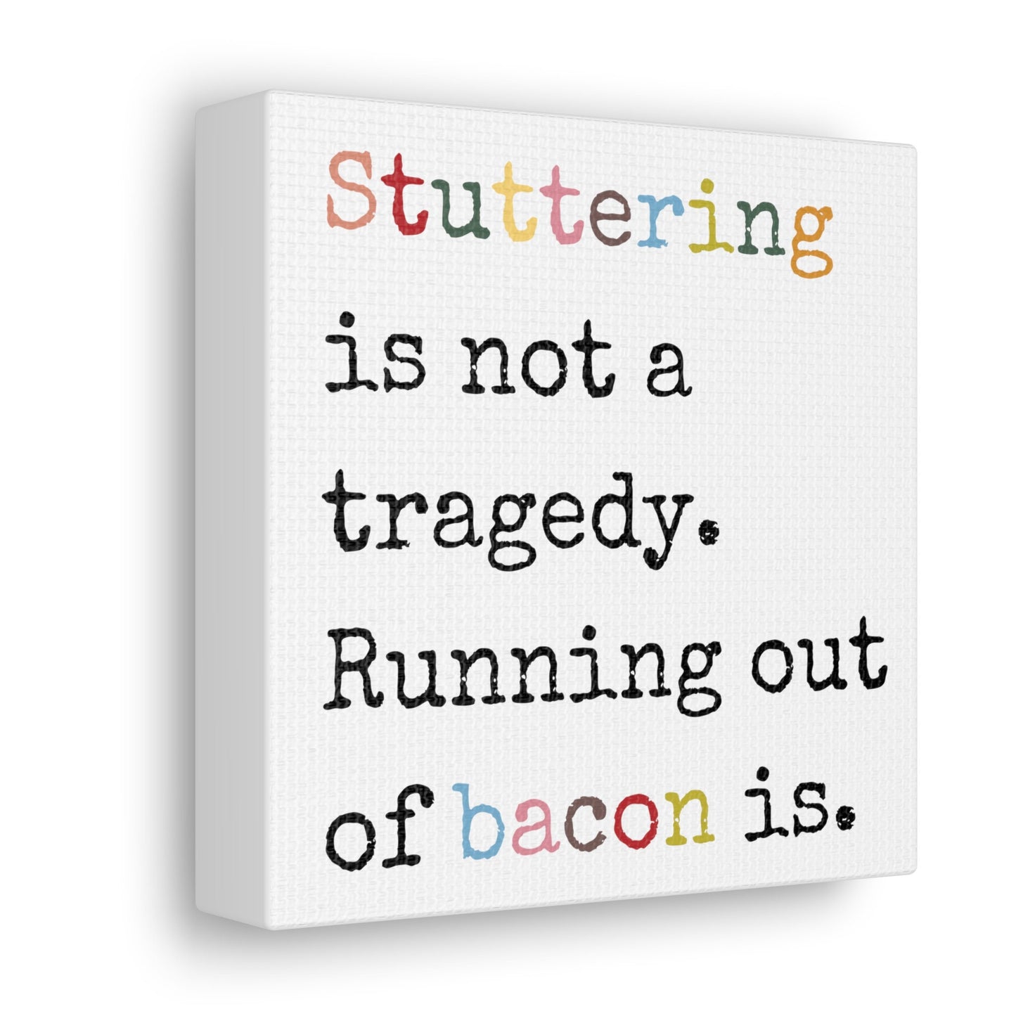 Stuttering is Not a Tragedy, Running Out of Bacon Is. Canvas Wall Art