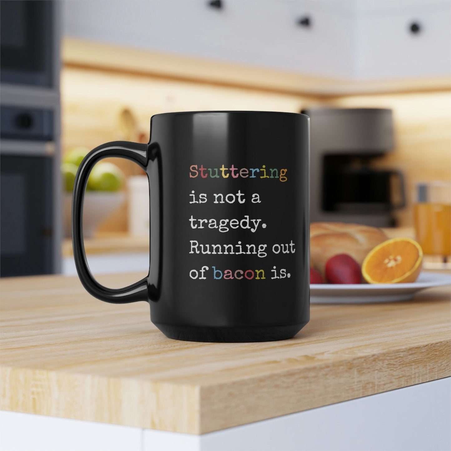 Stuttering Isn't a Tragedy, Running out of Bacon Is. Stutter Mug, 15oz