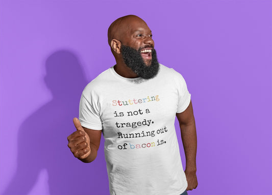 Funny Stuttering is Not a Tragedy, Running Out of Bacon Is T-shirt