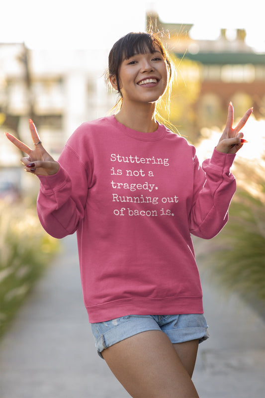 Stuttering is Not a Tragedy, Running out of Bacon Is Sweatshirt