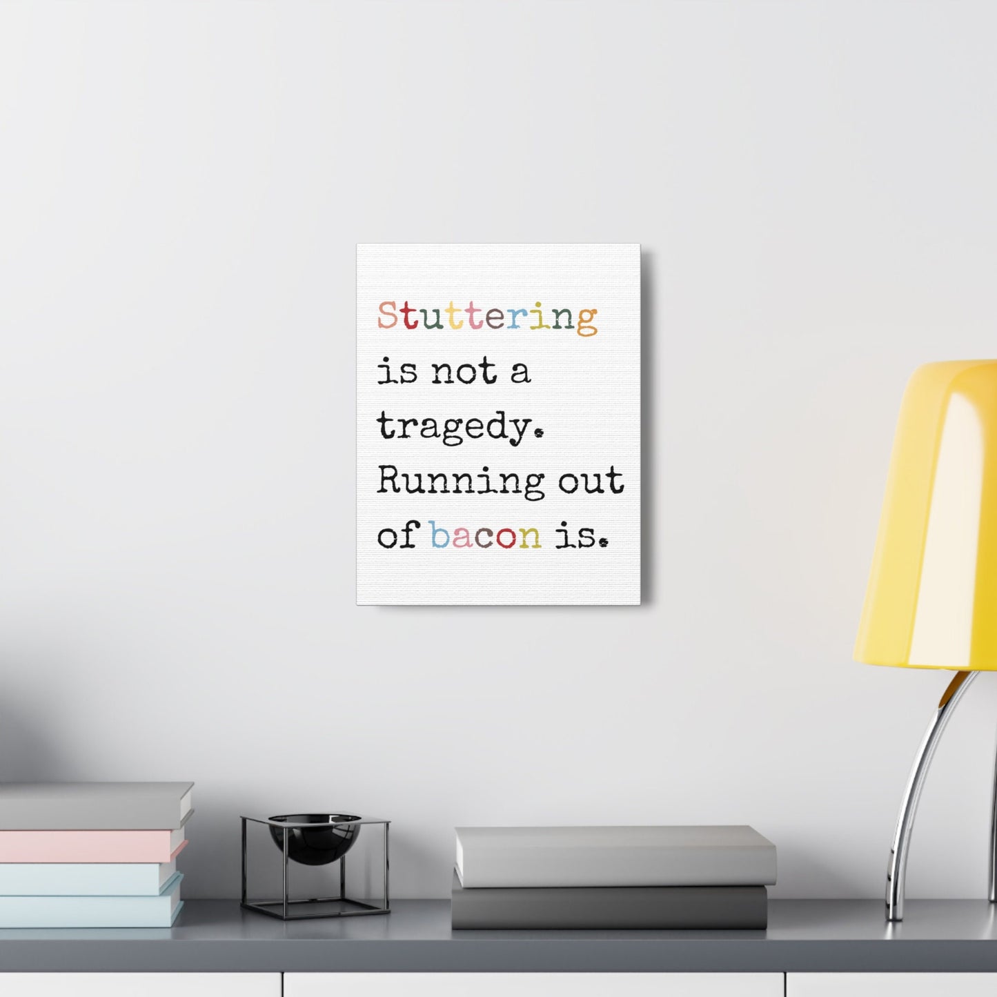 Stuttering is Not a Tragedy, Running Out of Bacon Is. Canvas Wall Art