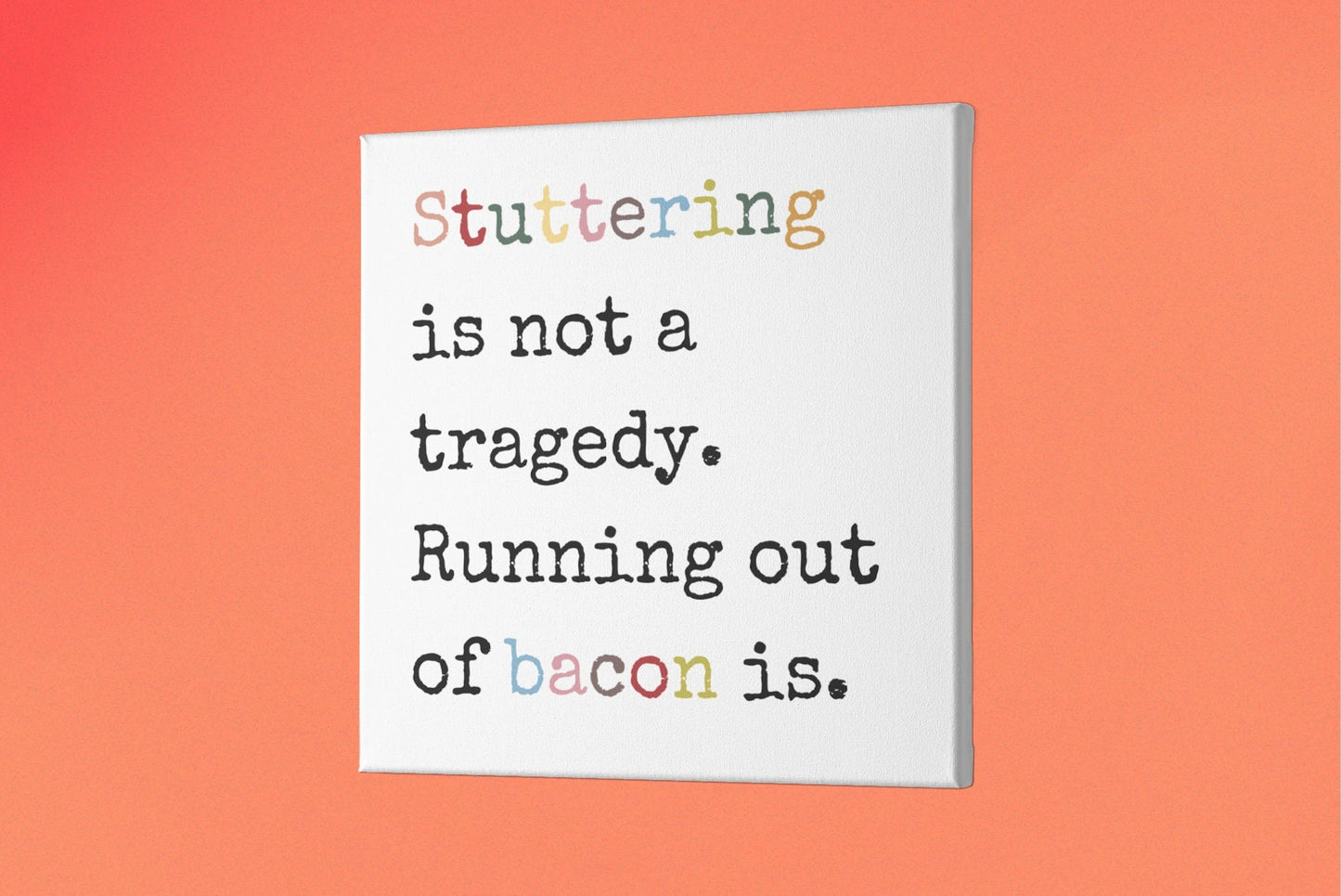 Stuttering is Not a Tragedy, Running Out of Bacon Is. Canvas Wall Art