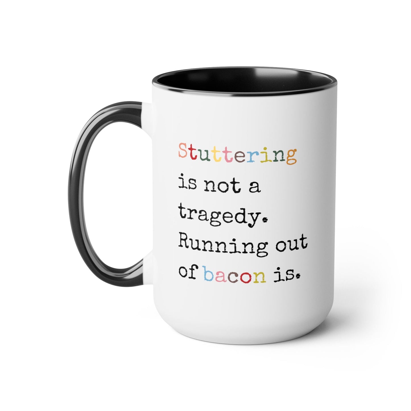 Stuttering Isn't a Tragedy, Running out of Bacon Is Stutter Mug, 15oz