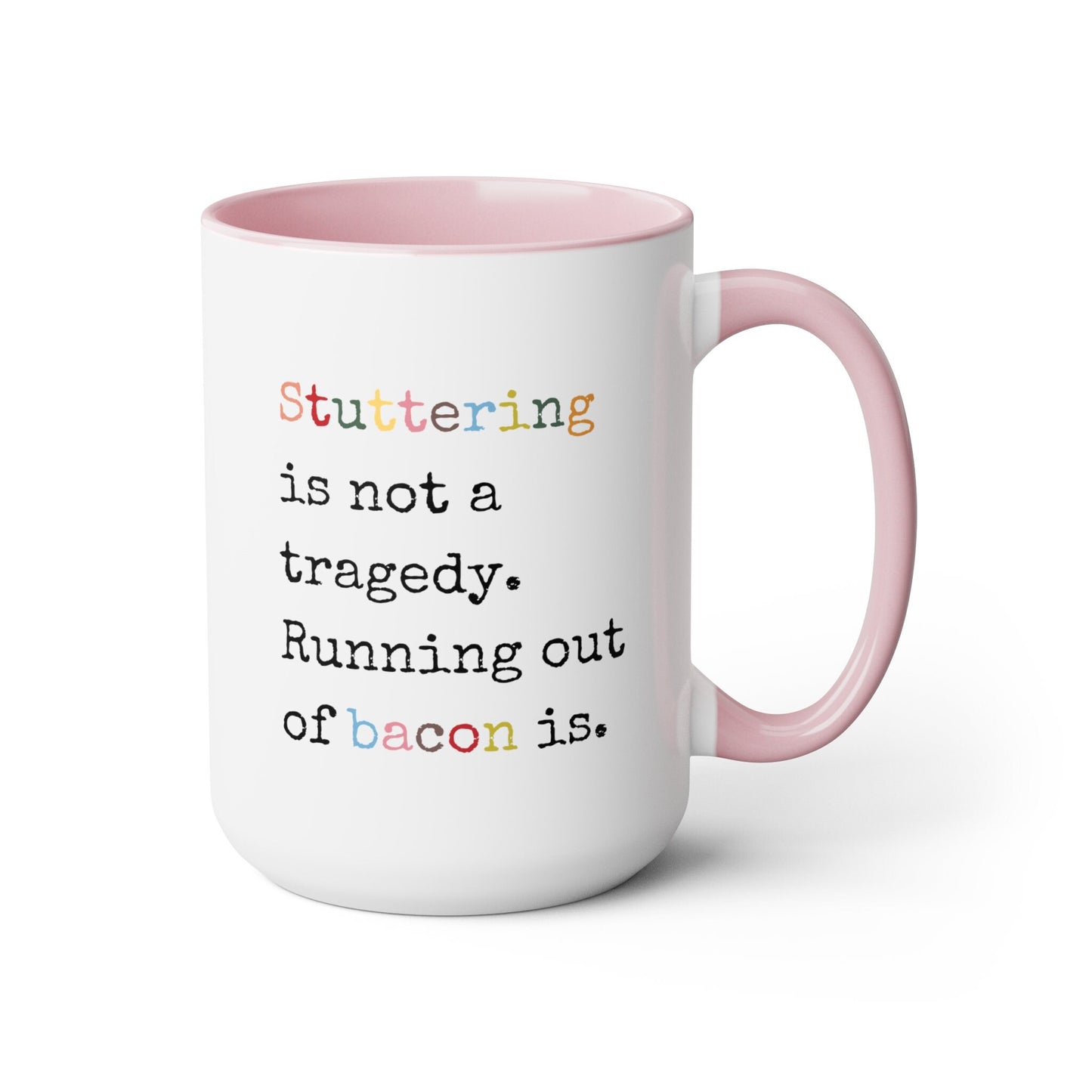 Stuttering Isn't a Tragedy, Running out of Bacon Is Stutter Mug, 15oz