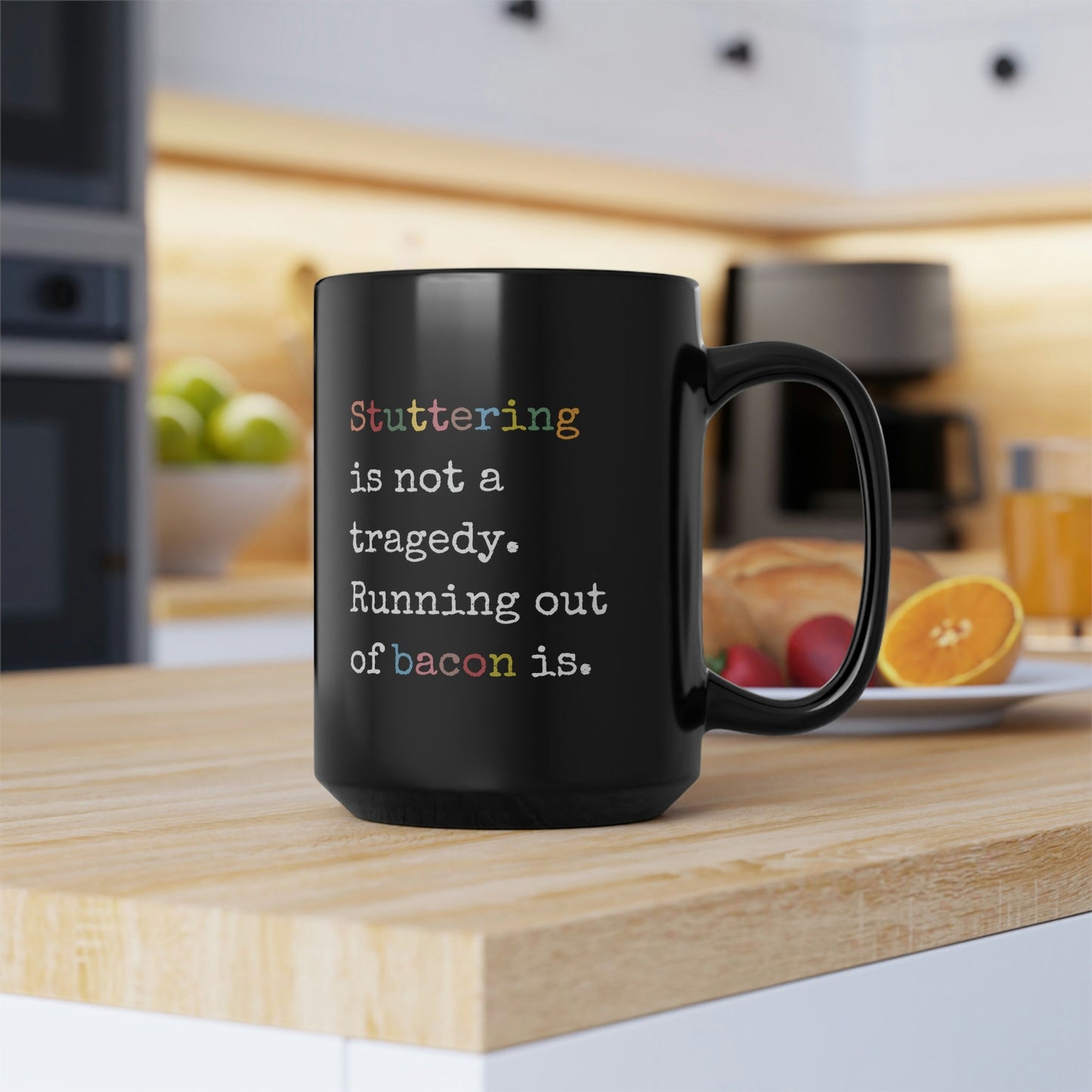 Stuttering Isn't a Tragedy, Running out of Bacon Is. Stutter Mug, 15oz