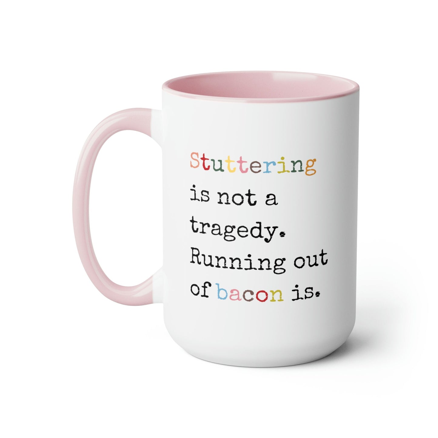 Stuttering Isn't a Tragedy, Running out of Bacon Is Stutter Mug, 15oz