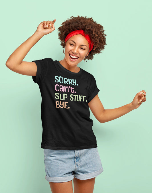 Sorry. Can't. SLP Stuff. Bye. Funny Shirt for SLP
